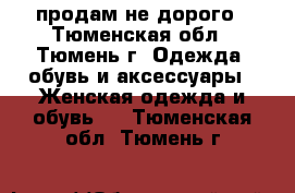 продам не дорого - Тюменская обл., Тюмень г. Одежда, обувь и аксессуары » Женская одежда и обувь   . Тюменская обл.,Тюмень г.